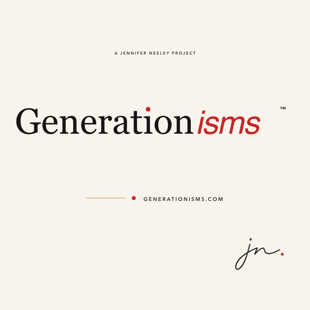 Generationisms™ by Jennifer Neeley